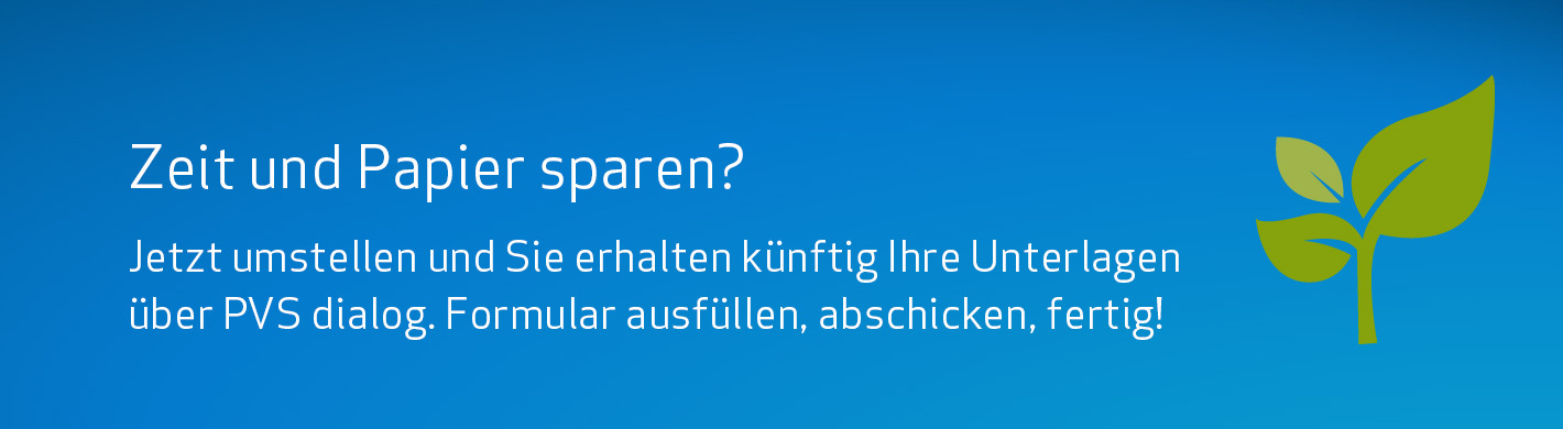 Grafik in blau mit einer schematisch dargestellten grünen Pflanze auf der rechten Seite. Links Schrift in weiß: "Zeit und Papier sparen? Jetzt umstellen und Sie erhalten künftig Ihre Unterlagen über PVS dialog. Formular ausfüllen, abschicken, fertig!"